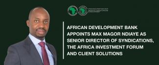 African Development Bank appoints Max Magor Ndiaye as Senior Director of Syndications, the Africa Investment Forum and Client Solutions